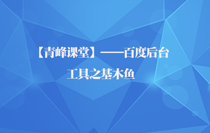 【青峰課堂】——百度后臺之工具基木魚(yú)應用
